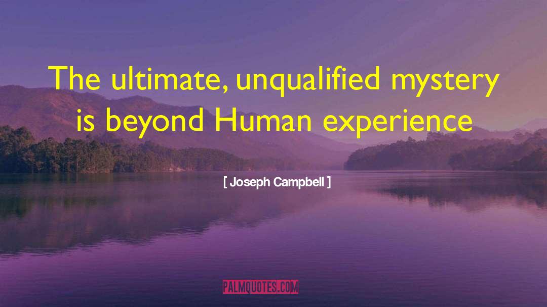 Joseph Campbell Quotes: The ultimate, unqualified mystery is