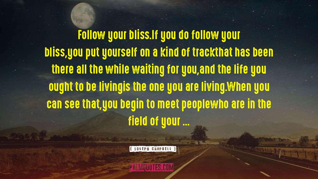 Joseph Campbell Quotes: Follow your bliss.<br>If you do