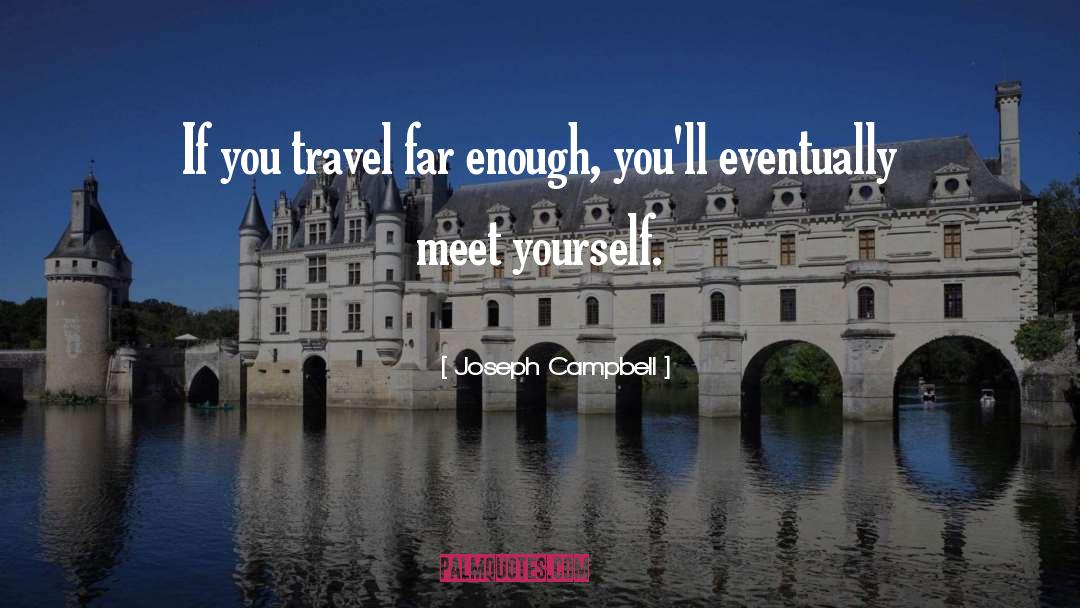 Joseph Campbell Quotes: If you travel far enough,