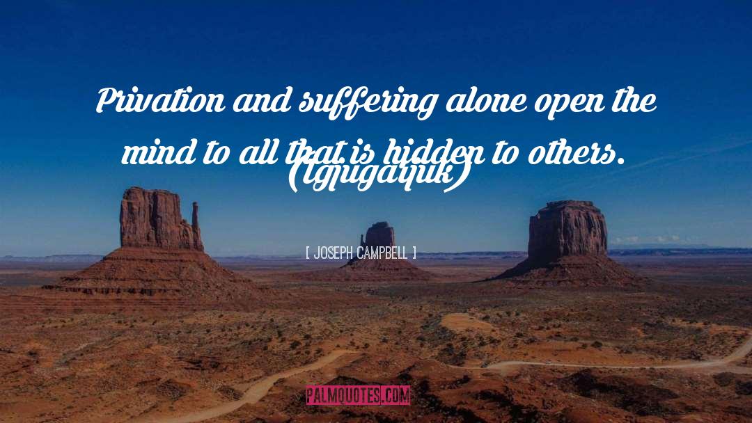 Joseph Campbell Quotes: Privation and suffering alone open