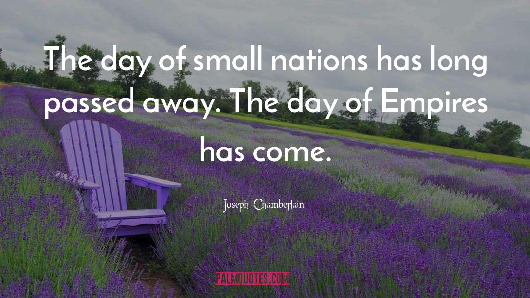 Joseph Chamberlain Quotes: The day of small nations