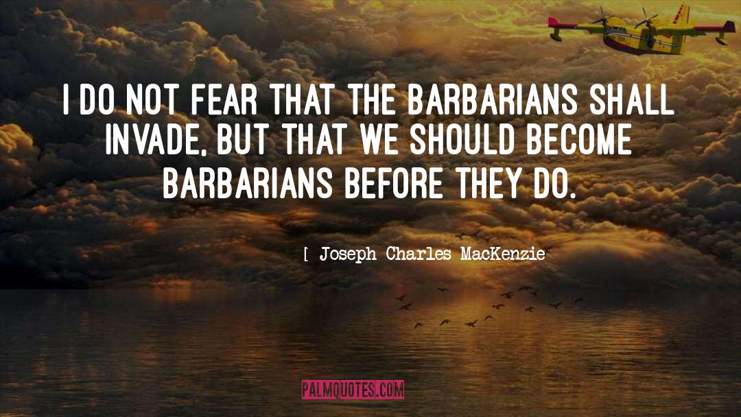 Joseph Charles MacKenzie Quotes: I do not fear that