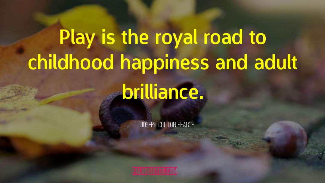 Joseph Chilton Pearce Quotes: Play is the royal road