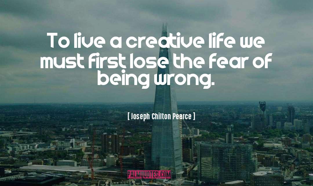 Joseph Chilton Pearce Quotes: To live a creative life
