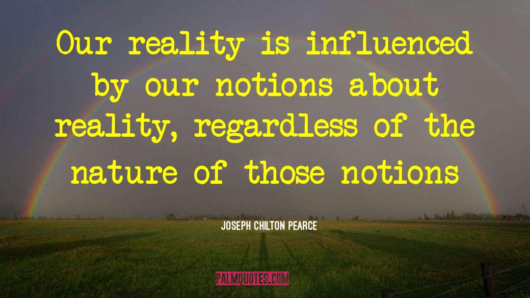 Joseph Chilton Pearce Quotes: Our reality is influenced by