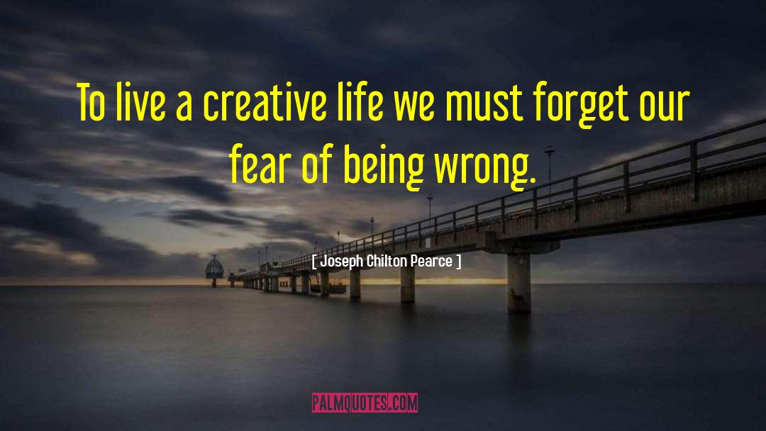 Joseph Chilton Pearce Quotes: To live a creative life