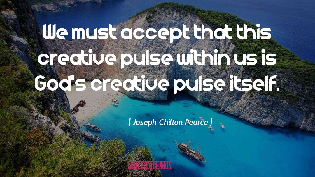 Joseph Chilton Pearce Quotes: We must accept that this