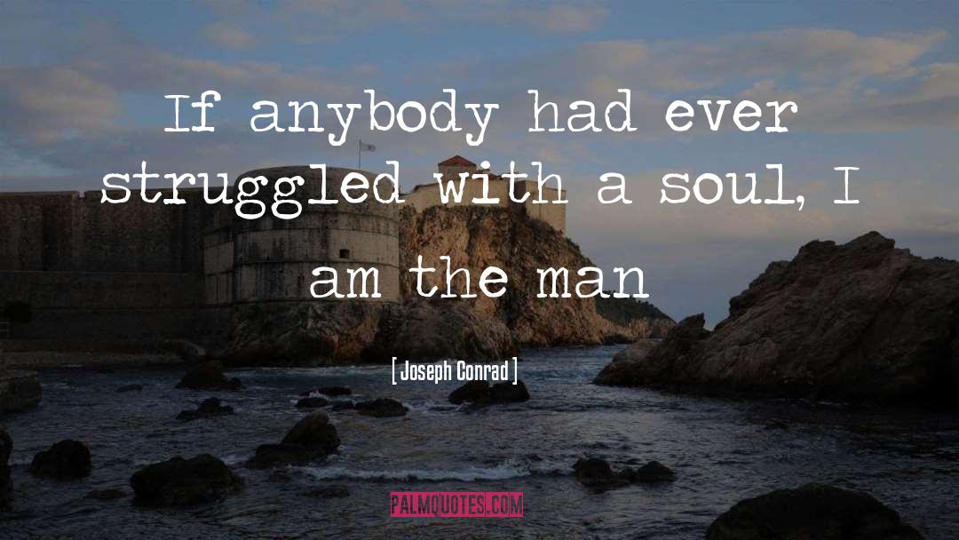 Joseph Conrad Quotes: If anybody had ever struggled