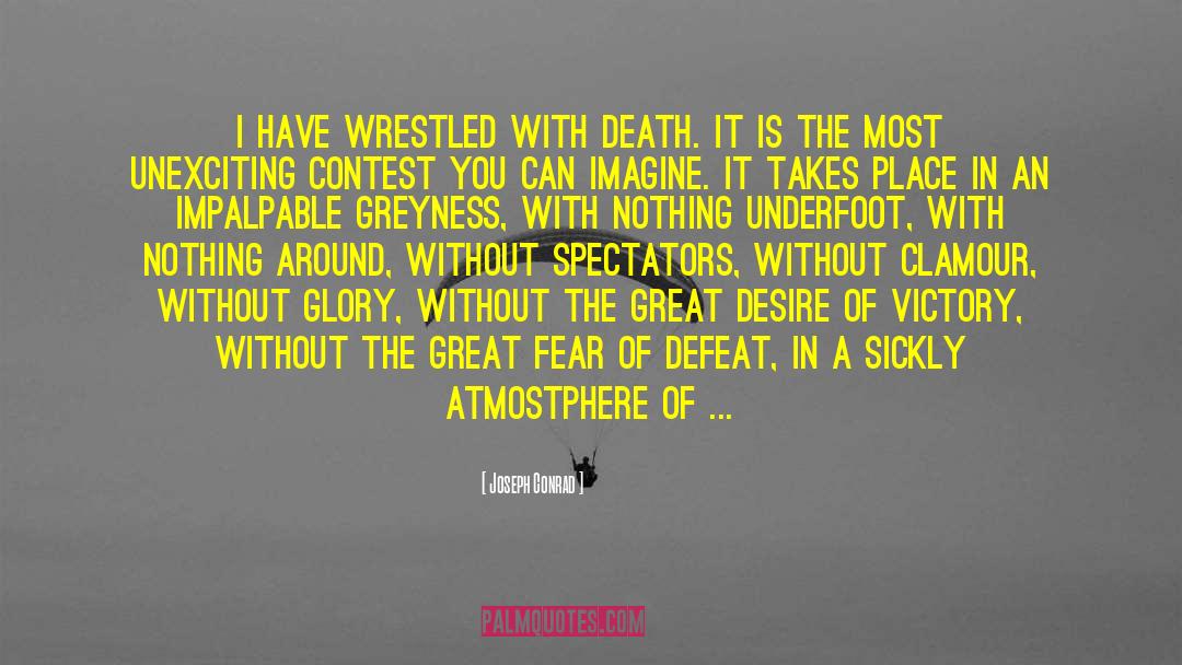 Joseph Conrad Quotes: I have wrestled with death.