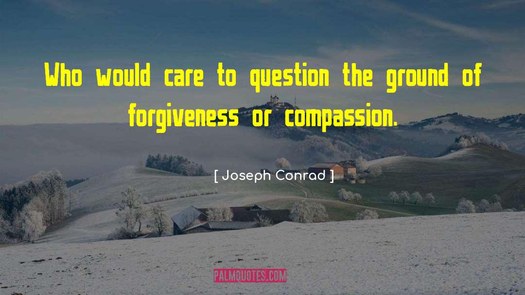 Joseph Conrad Quotes: Who would care to question