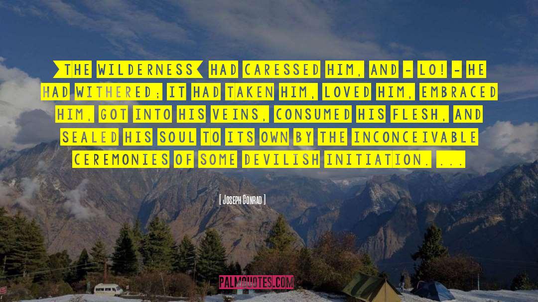 Joseph Conrad Quotes: [The wilderness] had caressed him,