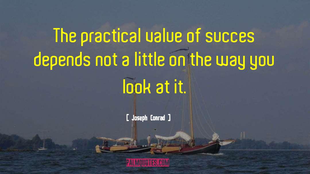 Joseph Conrad Quotes: The practical value of succes