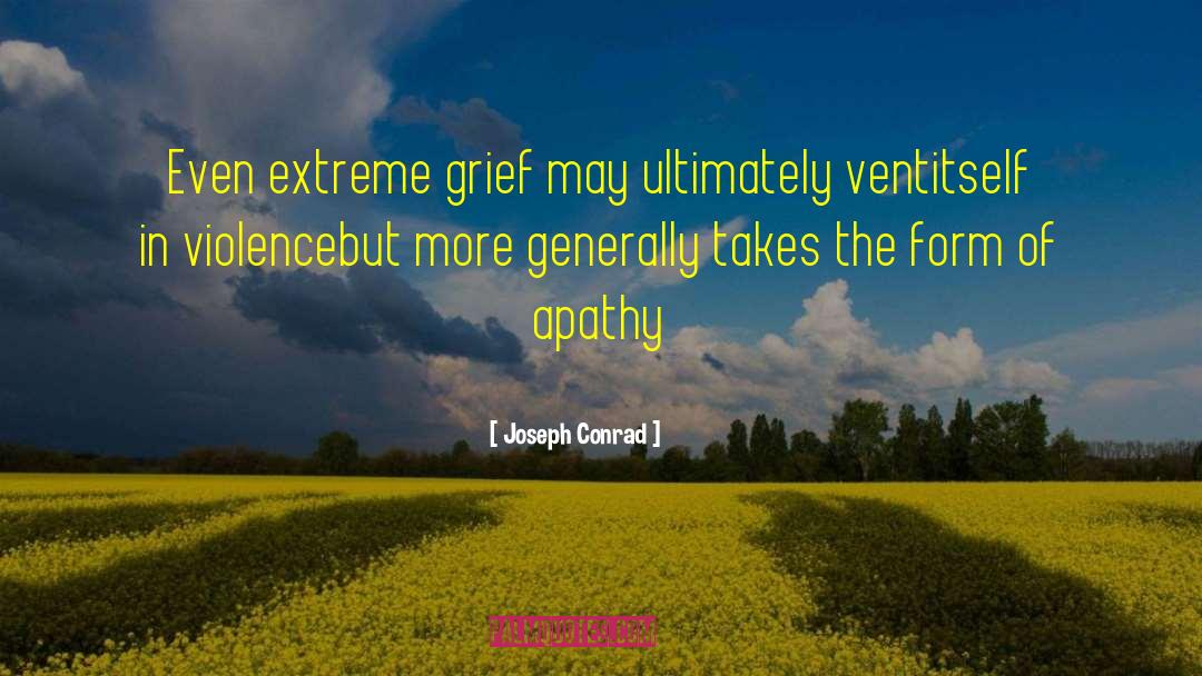Joseph Conrad Quotes: Even extreme grief may ultimately