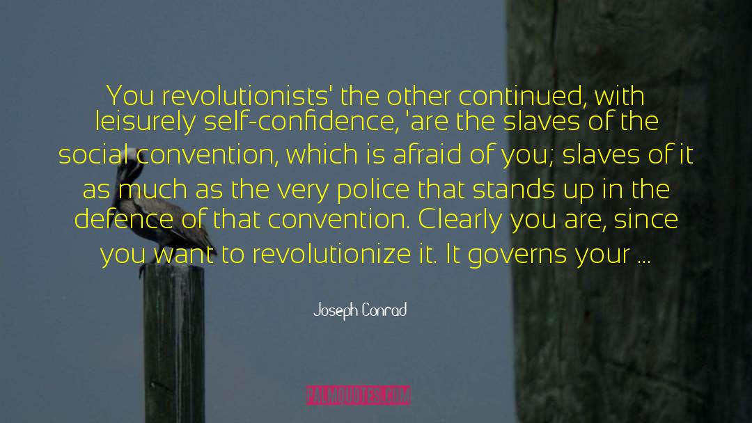 Joseph Conrad Quotes: You revolutionists' the other continued,