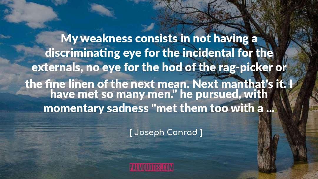 Joseph Conrad Quotes: My weakness consists in not