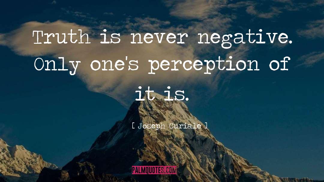 Joseph Curiale Quotes: Truth is never negative. Only