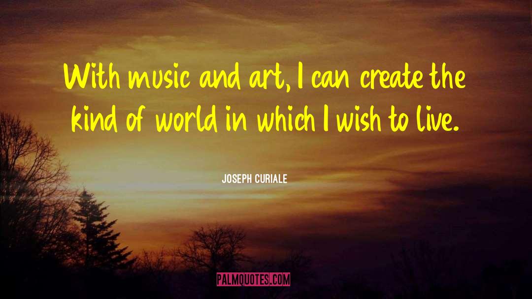 Joseph Curiale Quotes: With music and art, I