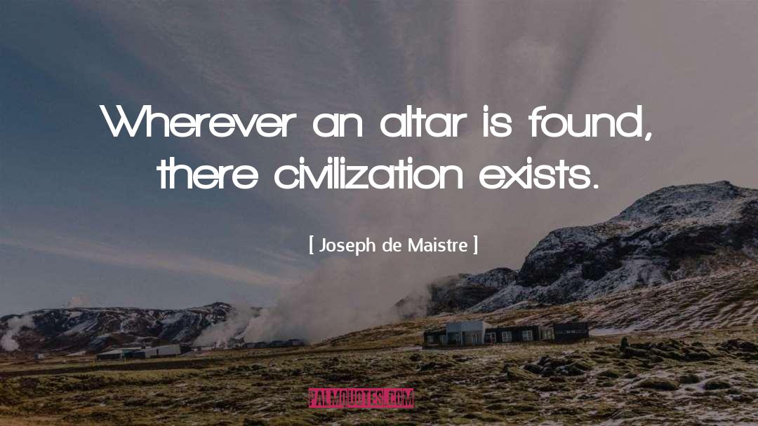 Joseph De Maistre Quotes: Wherever an altar is found,