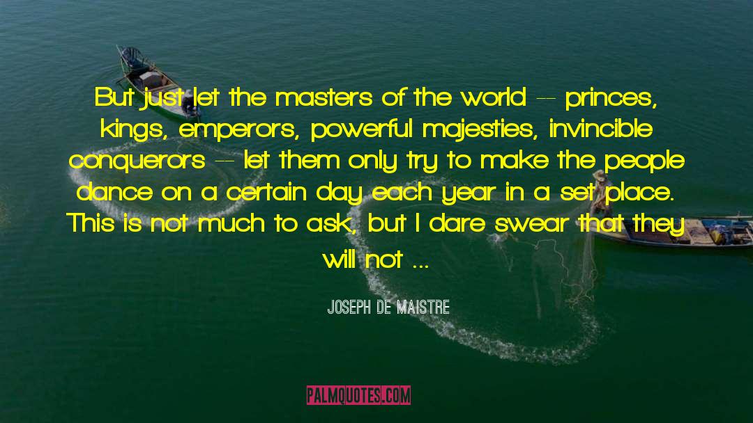 Joseph De Maistre Quotes: But just let the masters