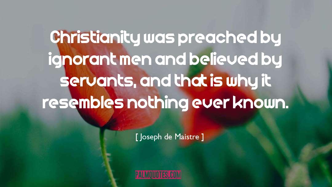 Joseph De Maistre Quotes: Christianity was preached by ignorant