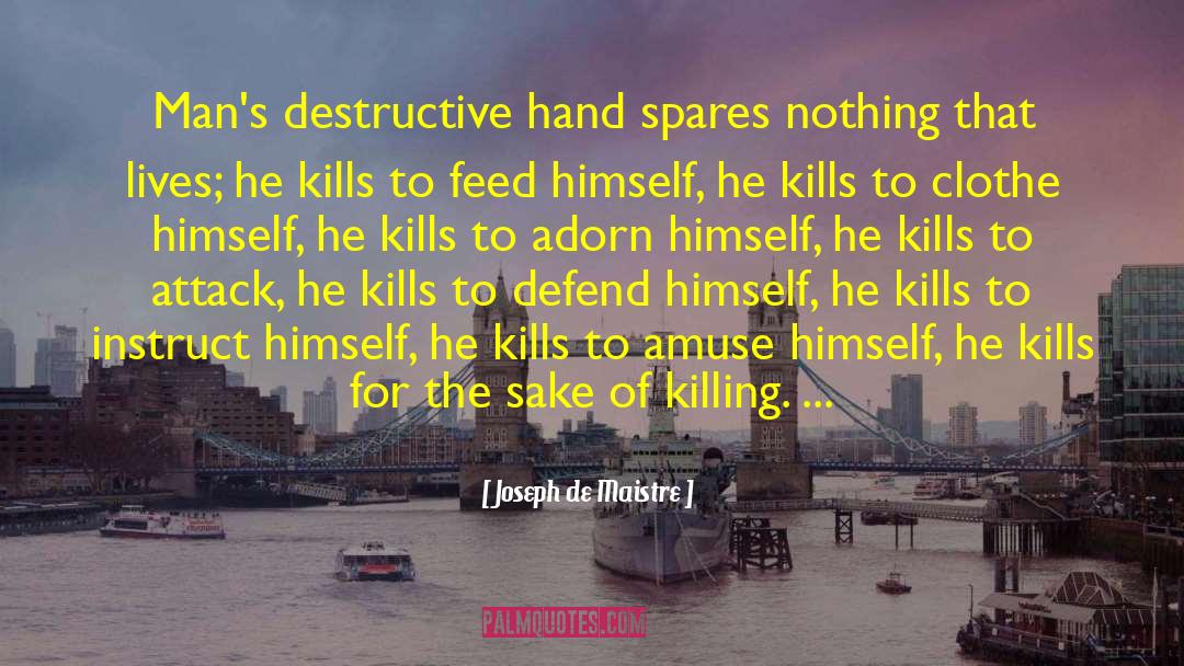 Joseph De Maistre Quotes: Man's destructive hand spares nothing