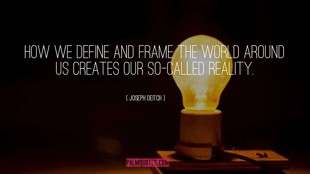 Joseph Deitch Quotes: How we define and frame