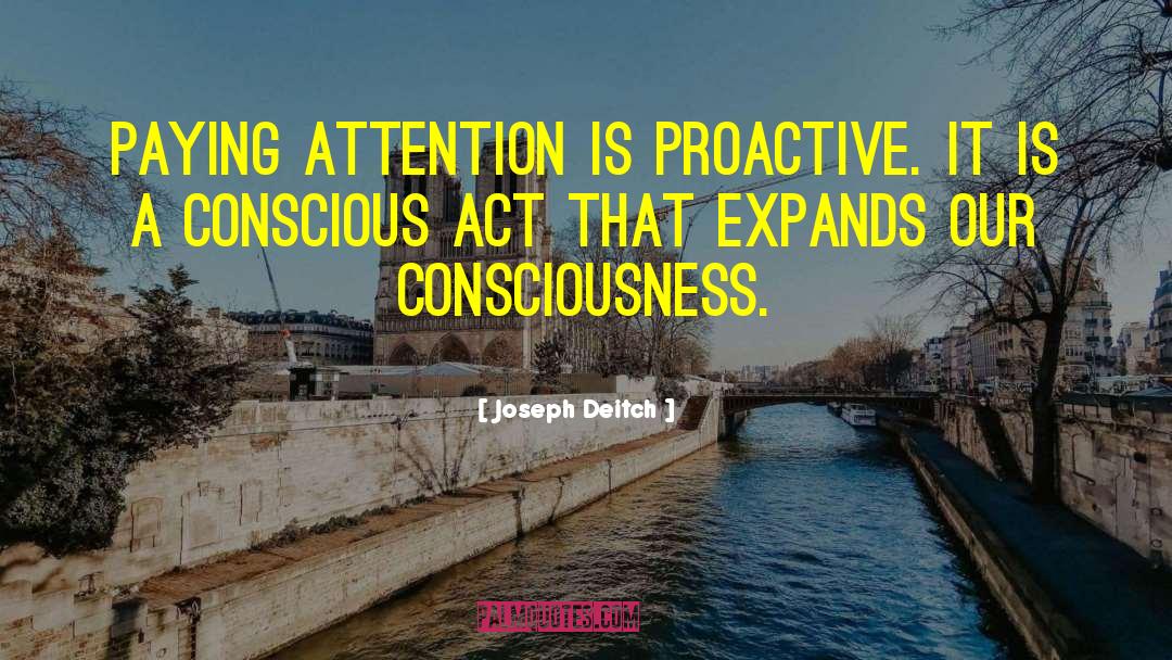 Joseph Deitch Quotes: Paying attention is proactive. It