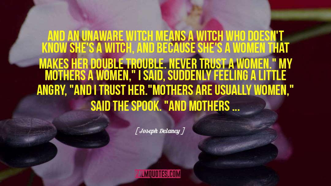 Joseph Delaney Quotes: And an unaware witch means