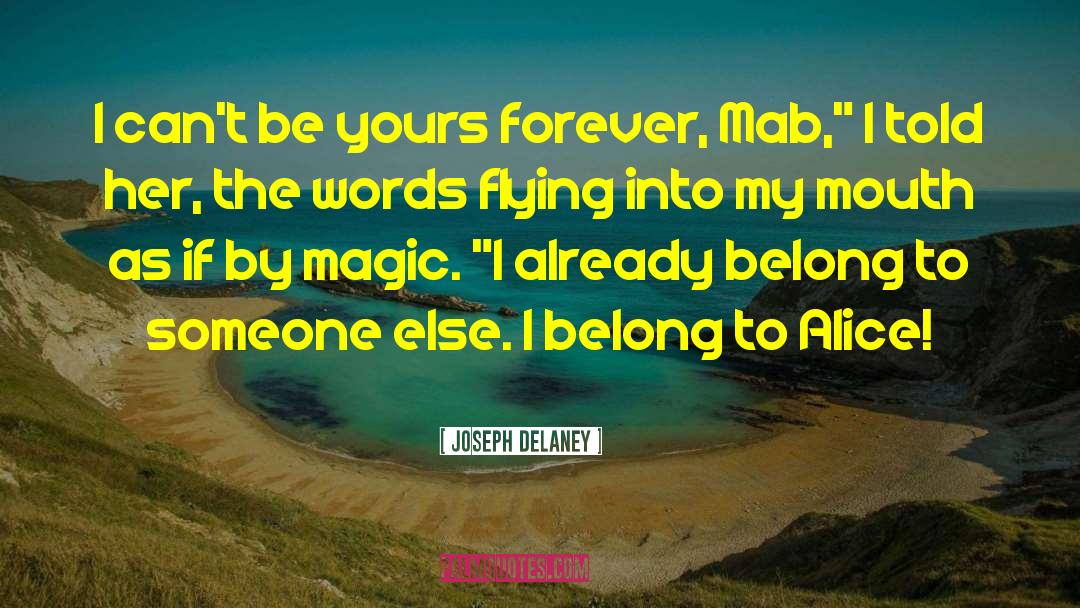 Joseph Delaney Quotes: I can't be yours forever,