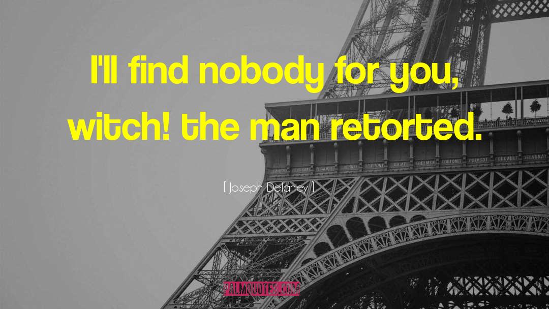 Joseph Delaney Quotes: I'll find nobody for you,