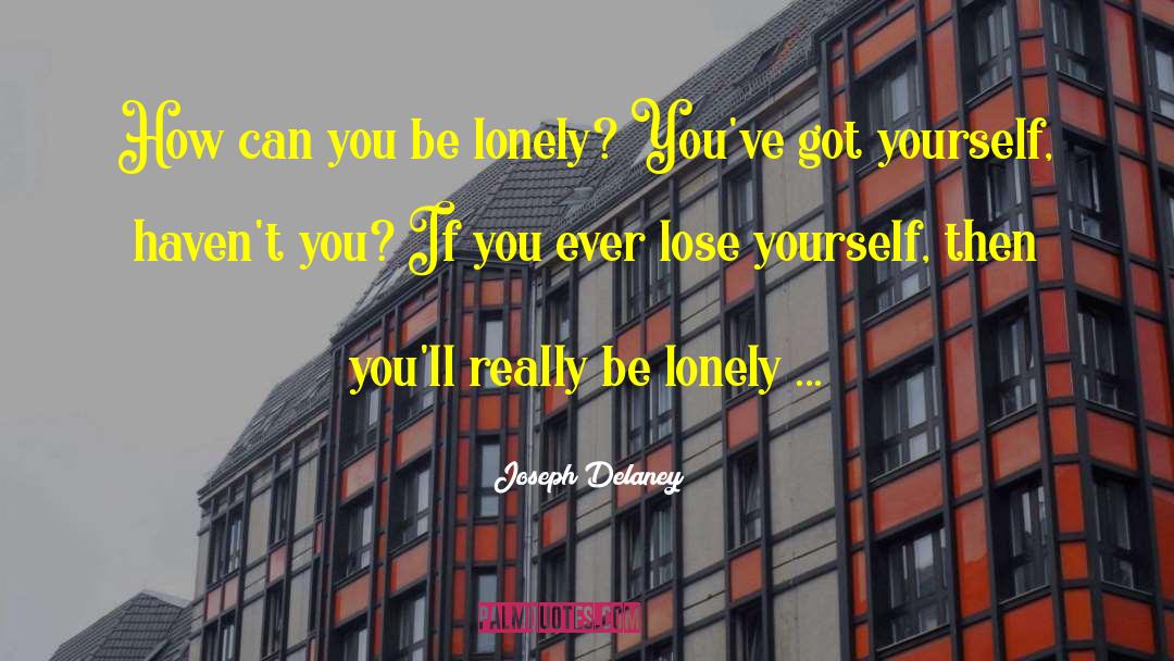 Joseph Delaney Quotes: How can you be lonely?