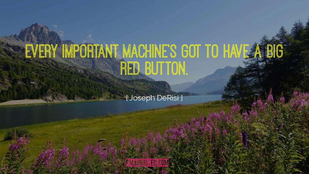 Joseph DeRisi Quotes: Every important machine's got to