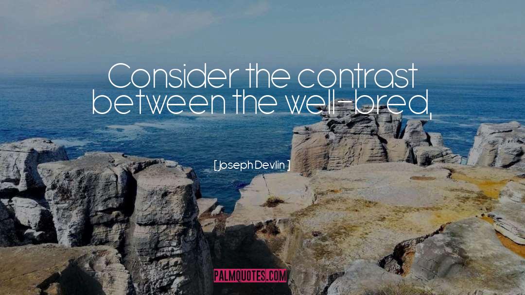 Joseph Devlin Quotes: Consider the contrast between the