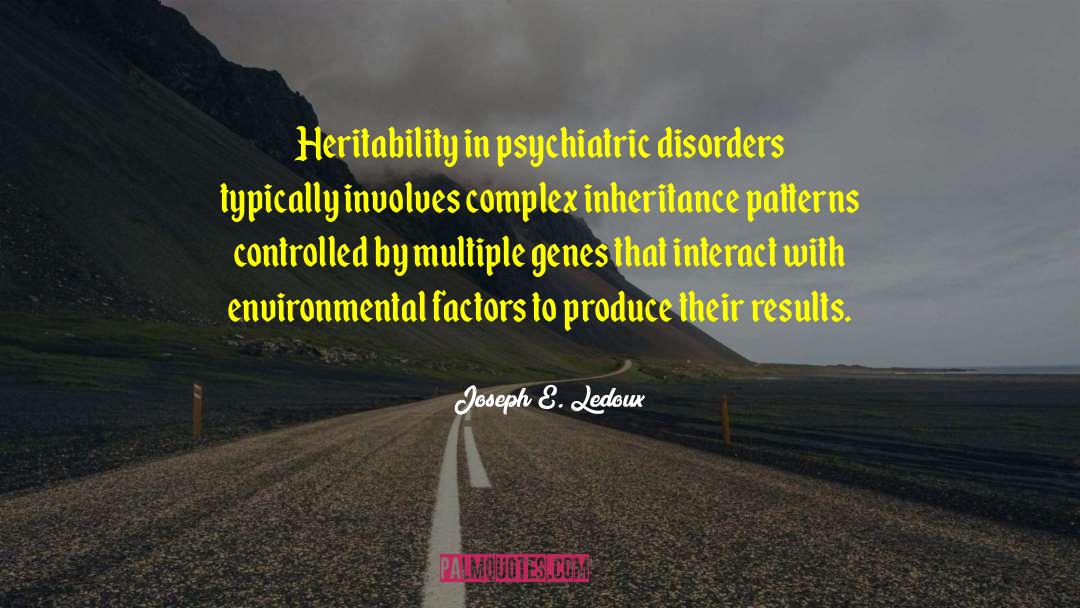 Joseph E. Ledoux Quotes: Heritability in psychiatric disorders typically