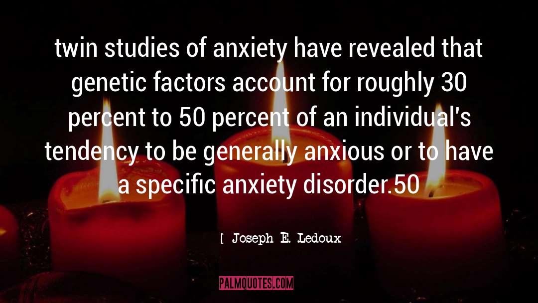 Joseph E. Ledoux Quotes: twin studies of anxiety have