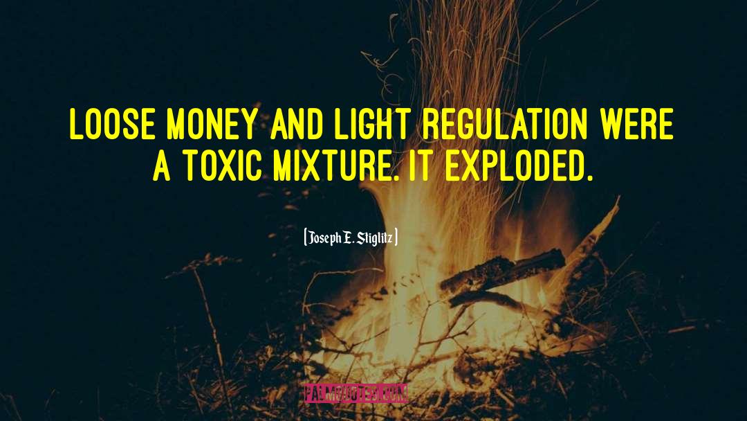 Joseph E. Stiglitz Quotes: Loose money and light regulation