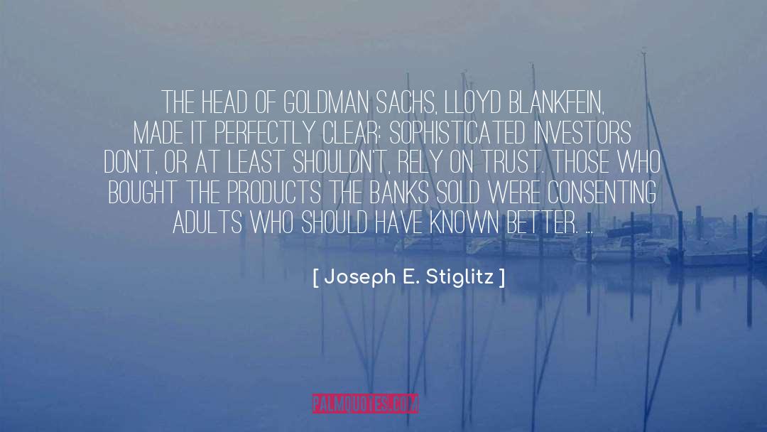 Joseph E. Stiglitz Quotes: The head of Goldman Sachs,