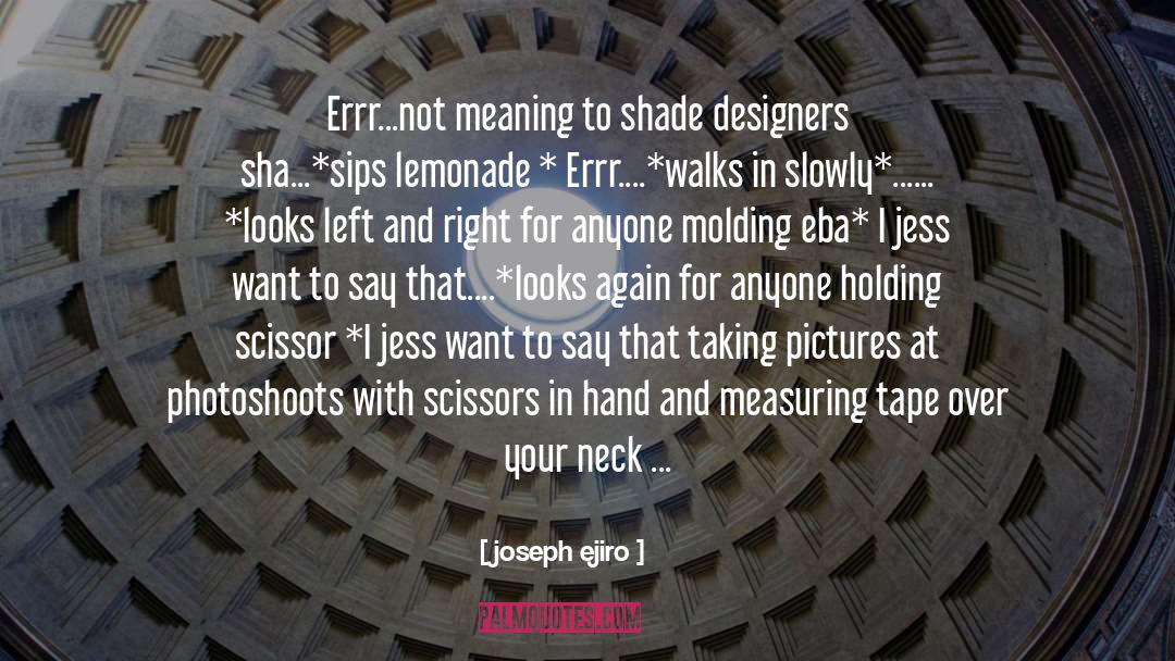 Joseph Ejiro Quotes: Errr...not meaning to shade designers