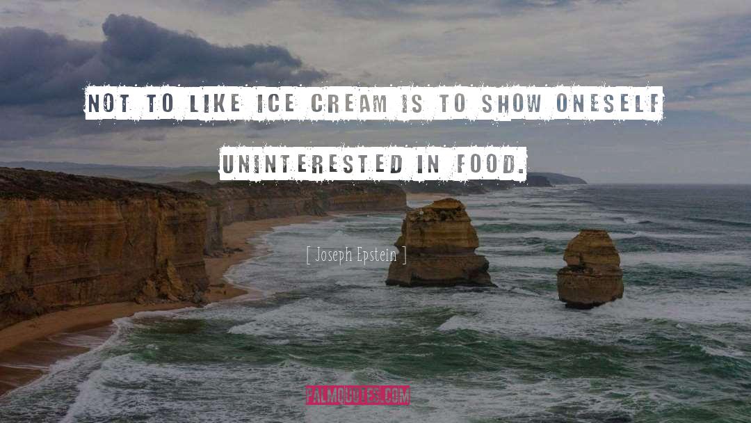 Joseph Epstein Quotes: Not to like ice cream