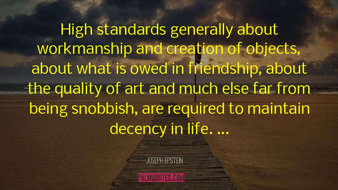 Joseph Epstein Quotes: High standards generally <br> about