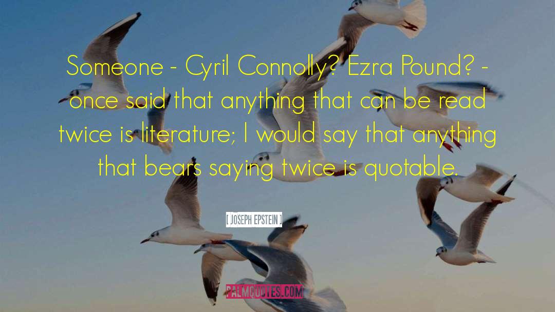 Joseph Epstein Quotes: Someone - Cyril Connolly? Ezra