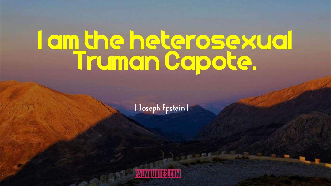 Joseph Epstein Quotes: I am the heterosexual Truman