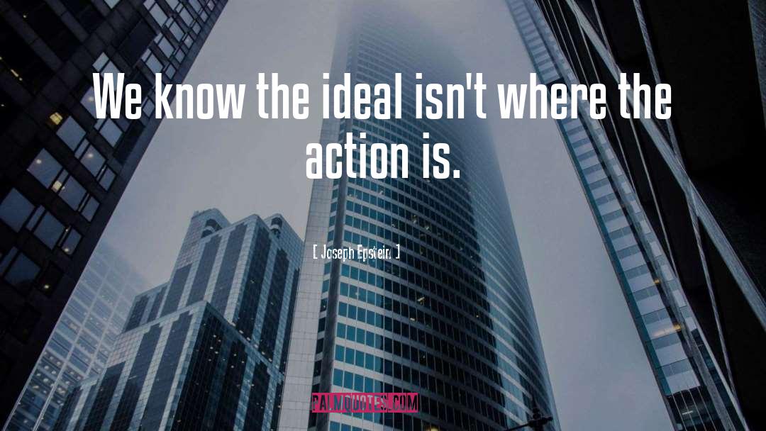 Joseph Epstein Quotes: We know the ideal isn't