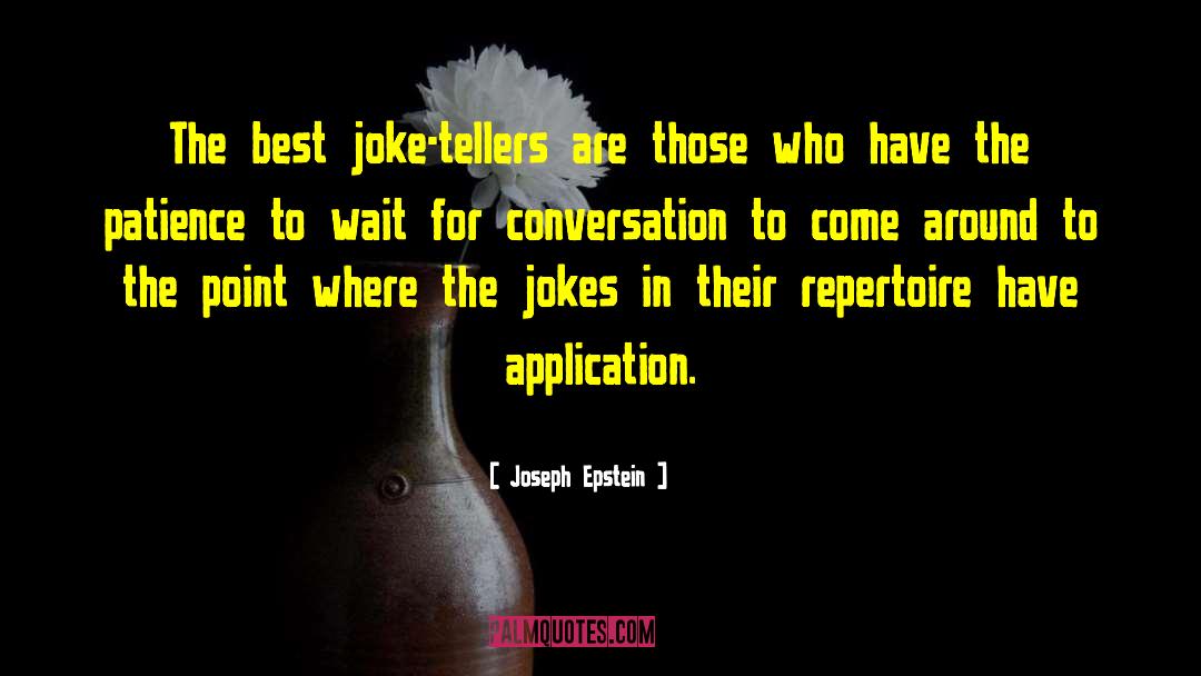 Joseph Epstein Quotes: The best joke-tellers are those