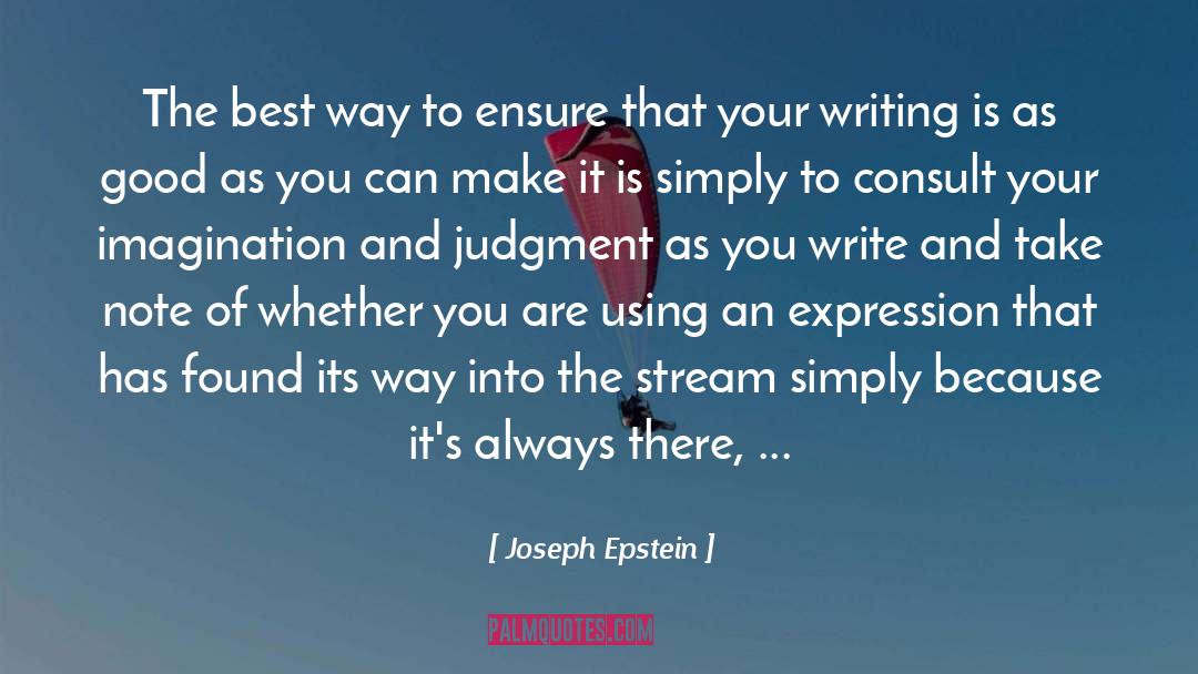 Joseph Epstein Quotes: The best way to ensure