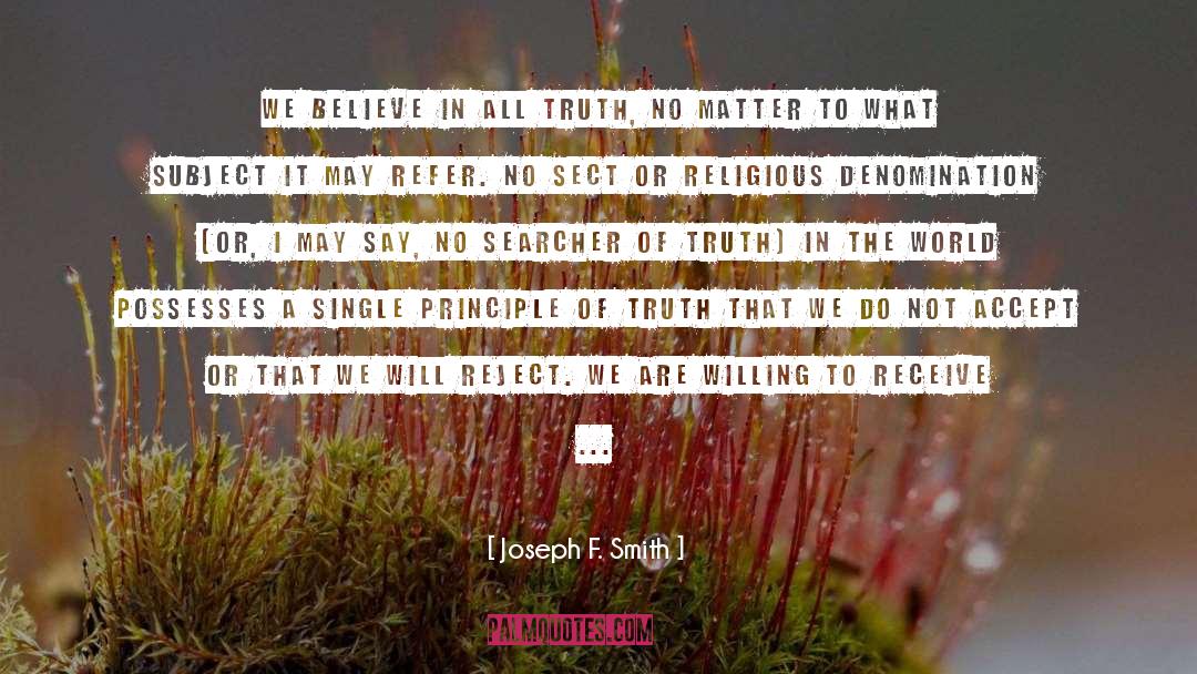 Joseph F. Smith Quotes: We believe in all truth,