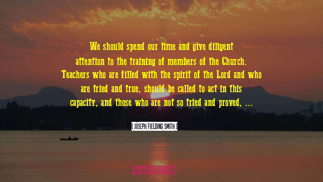 Joseph Fielding Smith Quotes: We should spend our time