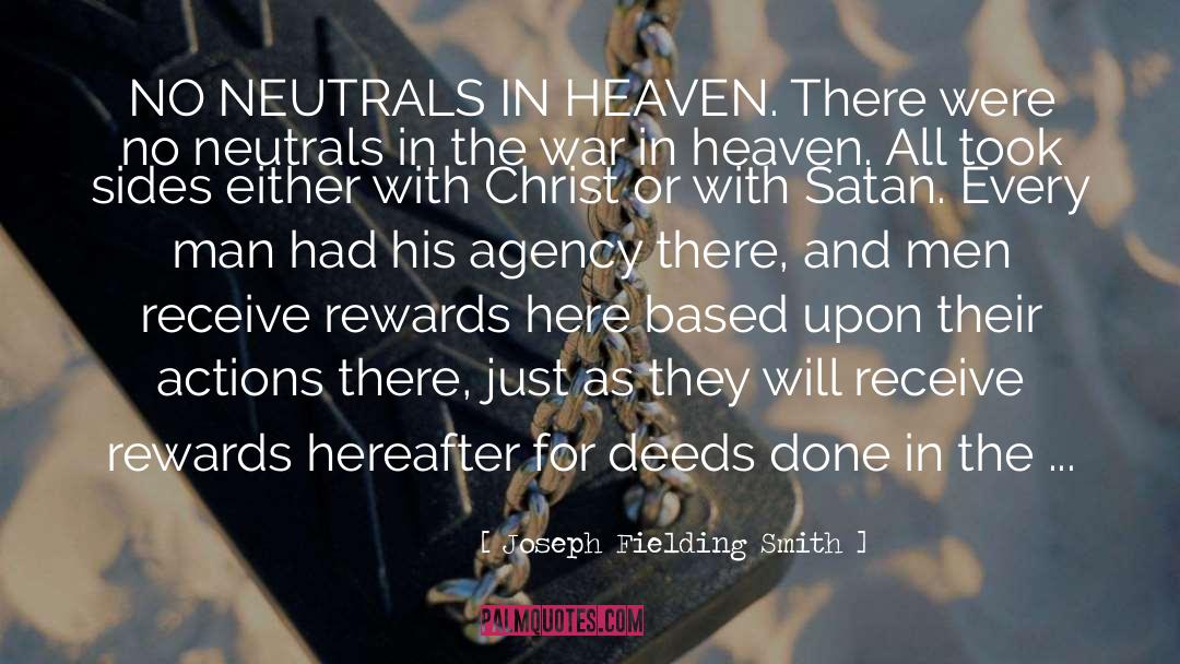 Joseph Fielding Smith Quotes: NO NEUTRALS IN HEAVEN. There