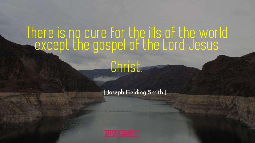 Joseph Fielding Smith Quotes: There is no cure for