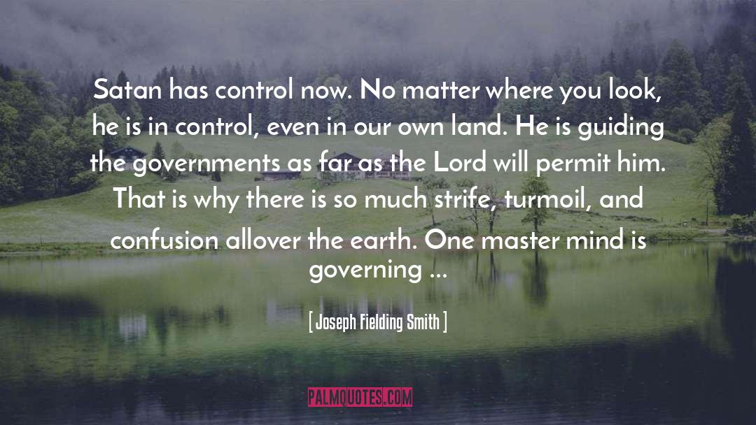 Joseph Fielding Smith Quotes: Satan has control now. No
